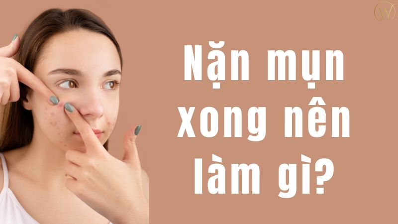 Nặn mụn xong nên làm gì?