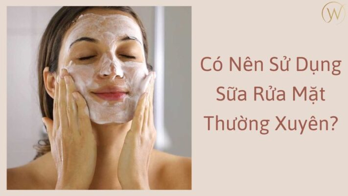 Sử dụng sữa rửa mặt thường xuyên